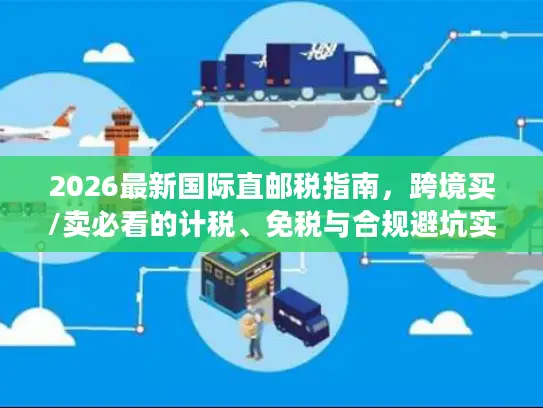 2026最新国际直邮税指南，跨境买/卖必看的计税、免税与合规避坑实操