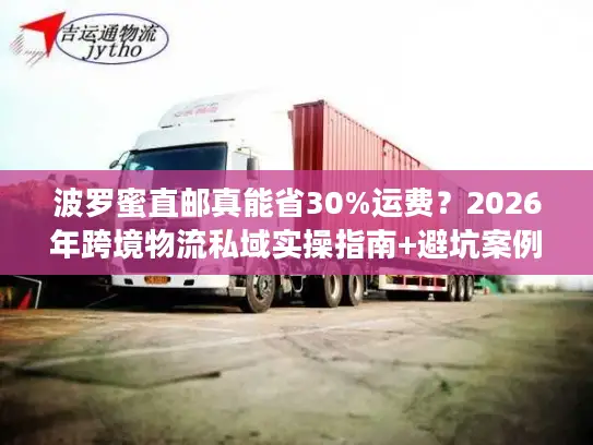 波罗蜜直邮真能省30%运费？2026年跨境物流私域实操指南+避坑案例