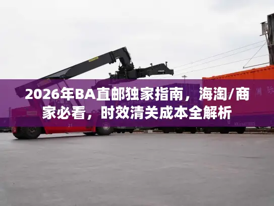 2026年BA直邮独家指南，海淘/商家必看，时效清关成本全解析