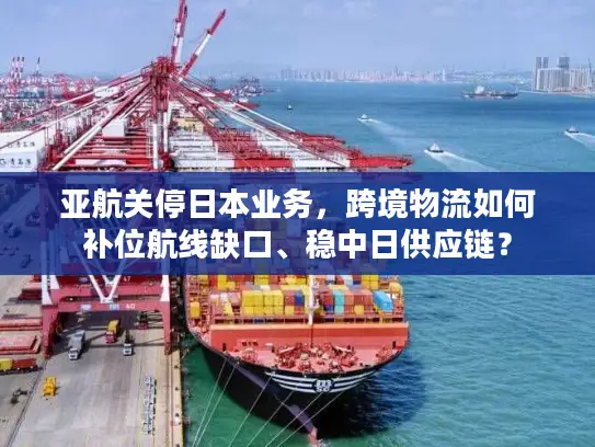 亚航关停日本业务，跨境物流如何补位航线缺口、稳中日供应链？