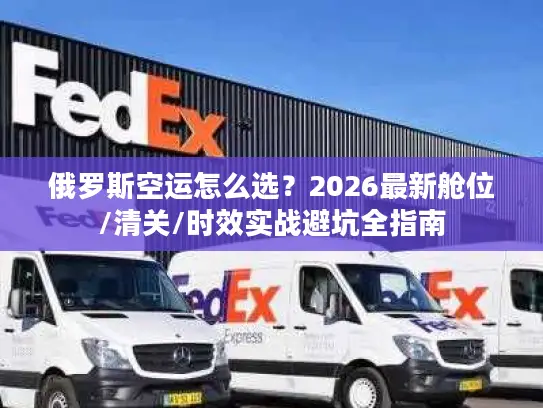 俄罗斯空运怎么选？2026最新舱位/清关/时效实战避坑全指南