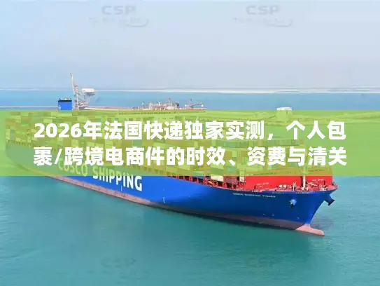 2026年法国快递独家实测，个人包裹/跨境电商件的时效、资费与清关避坑指南