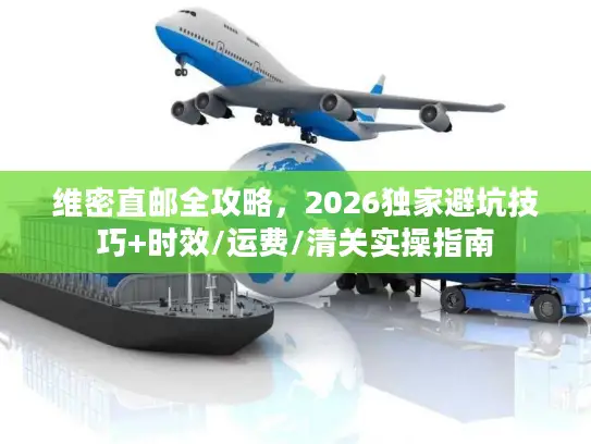 维密直邮全攻略，2026独家避坑技巧+时效/运费/清关实操指南