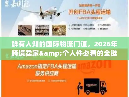 鲜有人知的国际物流门道，2026年跨境卖家&个人件必看的全链路避坑+省钱方案