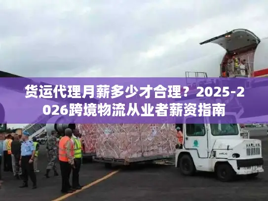 货运代理月薪多少才合理？2025-2026跨境物流从业者薪资指南