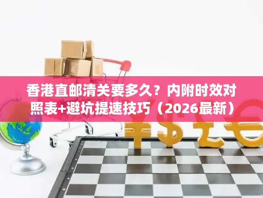 香港直邮清关要多久？内附时效对照表+避坑提速技巧（2026最新）