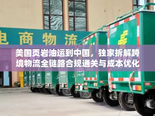 美国页岩油运到中国，独家拆解跨境物流全链路合规通关与成本优化秘籍