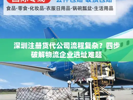 深圳注册货代公司流程复杂？四步破解物流企业选址难题