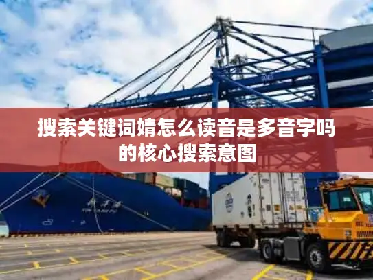 搜索关键词婧怎么读音是多音字吗的核心搜索意图