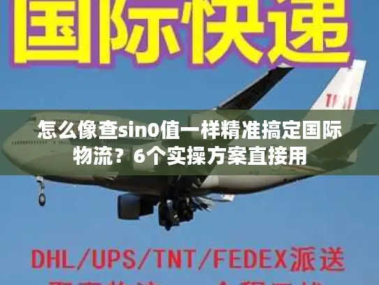 怎么像查sin0值一样精准搞定国际物流？6个实操方案直接用
