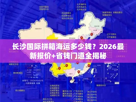 长沙国际拼箱海运多少钱？2026最新报价+省钱门道全揭秘