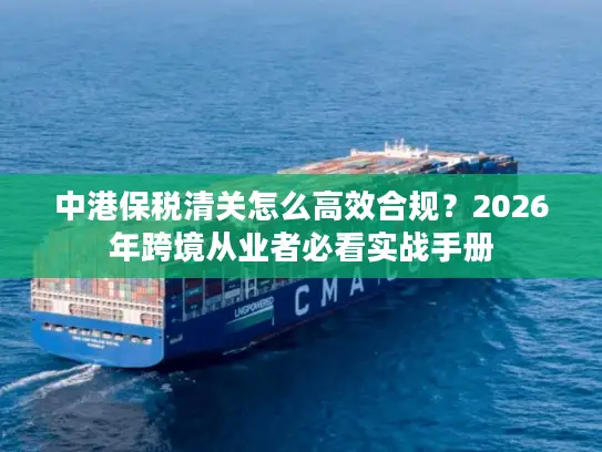 中港保税清关怎么高效合规？2026年跨境从业者必看实战手册