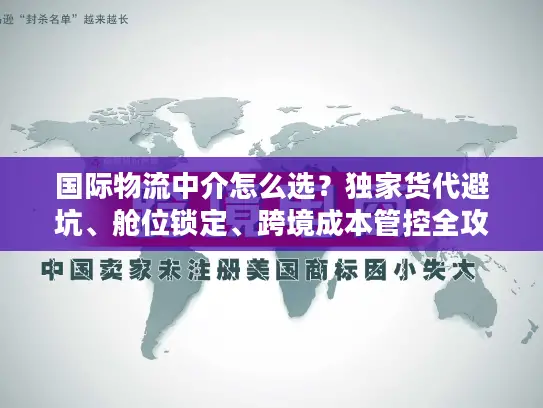 国际物流中介怎么选？独家货代避坑、舱位锁定、跨境成本管控全攻略