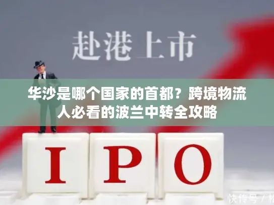 华沙是哪个国家的首都？跨境物流人必看的波兰中转全攻略