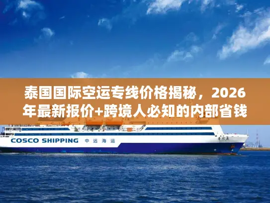 泰国国际空运专线价格揭秘，2026年最新报价+跨境人必知的内部省钱门道