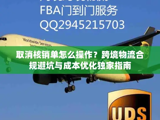 取消核销单怎么操作？跨境物流合规避坑与成本优化独家指南