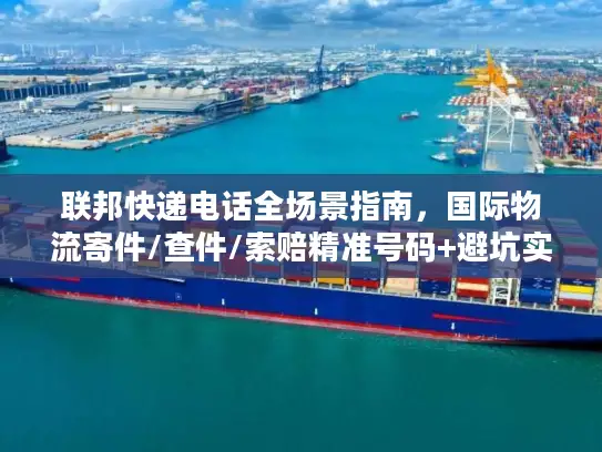 联邦快递电话全场景指南，国际物流寄件/查件/索赔精准号码+避坑实战技巧