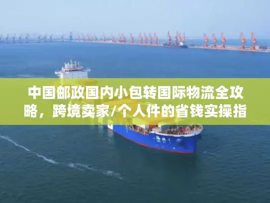 中国邮政国内小包转国际物流全攻略，跨境卖家/个人件的省钱实操指南