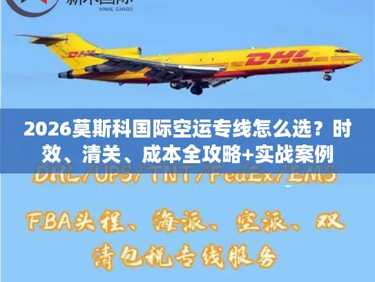 2026莫斯科国际空运专线怎么选？时效、清关、成本全攻略+实战案例