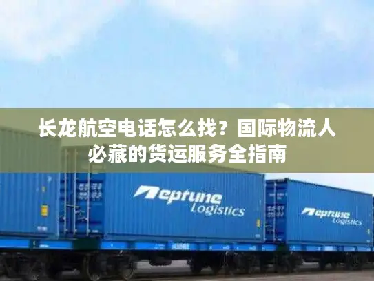 长龙航空电话怎么找？国际物流人必藏的货运服务全指南