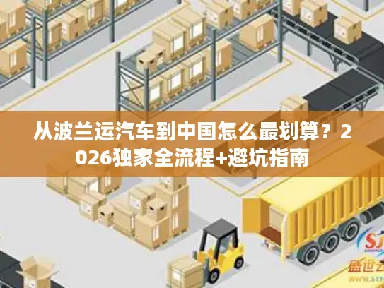 从波兰运汽车到中国怎么最划算？2026独家全流程+避坑指南