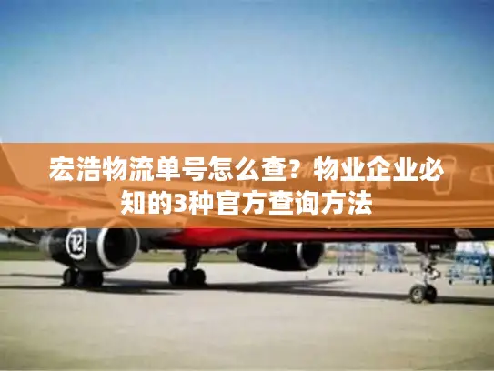 宏浩物流单号怎么查？物业企业必知的3种官方查询方法