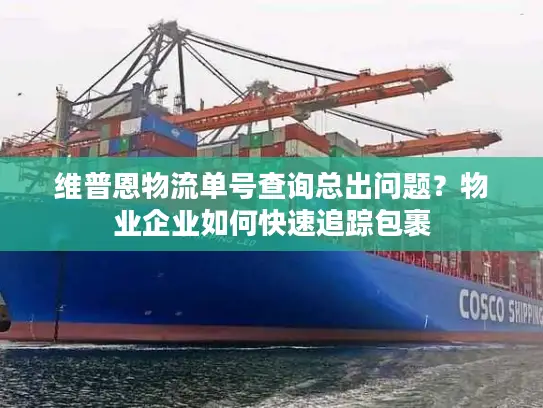 维普恩物流单号查询总出问题？物业企业如何快速追踪包裹