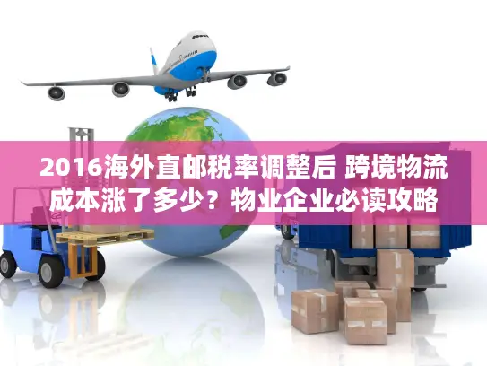 2016海外直邮税率调整后 跨境物流成本涨了多少？物业企业必读攻略