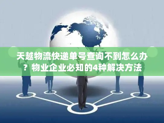 天越物流快递单号查询不到怎么办？物业企业必知的4种解决方法