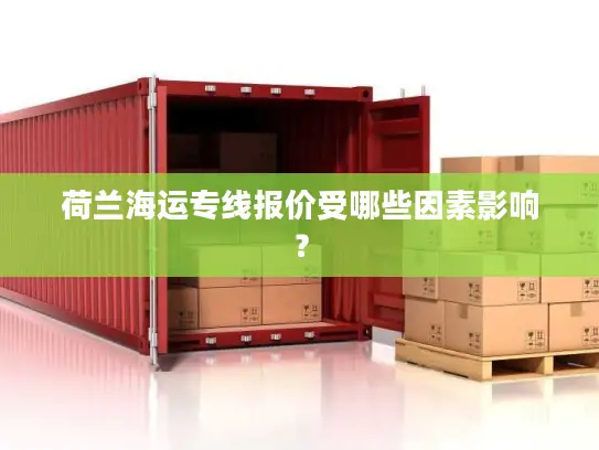 荷兰海运专线报价受哪些因素影响？