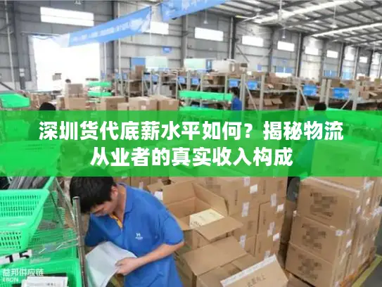 深圳货代底薪水平如何？揭秘物流从业者的真实收入构成