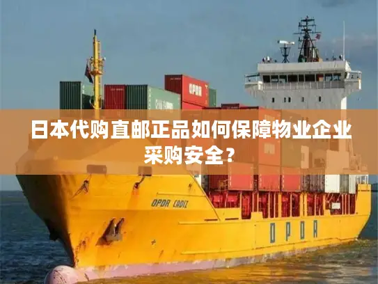 日本代购直邮正品如何保障物业企业采购安全？