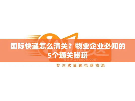 国际快递怎么清关？物业企业必知的5个通关秘籍